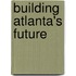 Building Atlanta's Future