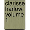 Clarisse Harlow, Volume 1 by Samuel Richardson