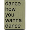 Dance How You Wanna Dance by Zondervan Publishing