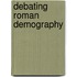 DEBATING ROMAN DEMOGRAPHY