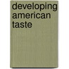 Developing American Taste door Julia J. Chybowski
