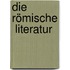 Die  römische  Literatur