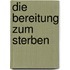 Die Bereitung Zum Sterben
