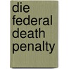 Die Federal Death Penalty by Petra Wiedmann