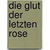 Die Glut der letzten Rose door Gisela Reußner