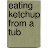 Eating Ketchup From A Tub by Natasha Fotakis
