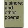Elsinore; And Other Poems door Joseph H. Gillespie