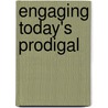 Engaging Today's Prodigal door Carol Barnier
