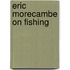 Eric Morecambe on Fishing