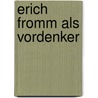 Erich Fromm als Vordenker by Marko Ferst