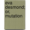 Eva Desmond; Or, Mutation door Eva Desmond