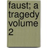 Faust; A Tragedy Volume 2 door Von Johann Wolfgang Goethe