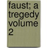 Faust; A Tregedy Volume 2 by Johann Wolfgang von Goethe