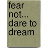 Fear Not... Dare to Dream door Kim Lutherbeck
