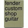 Fender Custom Shop Guitar by Fender Guitar