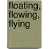Floating, Flowing, Flying