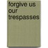 Forgive Us Our Trespasses
