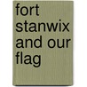 Fort Stanwix and Our Flag by Marion Emma. [From Old Catalog] Tracy
