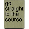 Go Straight To The Source door Kristin Fontichiaro