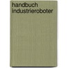 Handbuch Industrieroboter by Horst H. Raab
