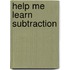 Help Me Learn Subtraction