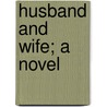 Husband And Wife; A Novel by Marie Flora B. Leighton