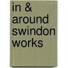 In & Around Swindon Works by Peter Timms