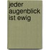 Jeder Augenblick ist ewig