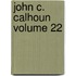 John C. Calhoun Volume 22