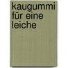 Kaugummi für eine Leiche by Klaus Schuker