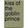 Kiss of the Goblin Prince door Shona Husk