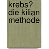 Krebs? Die Kilian Methode by Norbert Kilian