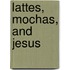 Lattes, Mochas, And Jesus