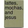 Lattes, Mochas, And Jesus by Michael Stephens
