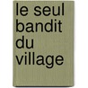 Le Seul Bandit Du Village by Tristan Bernard