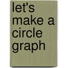 Let's Make a Circle Graph by Robin Nelson