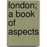London; A Book of Aspects door Arthur Symons