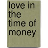 Love in the Time of Money door Thomas Shulich