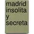Madrid Insolita Y Secreta