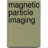 Magnetic Particle Imaging by Thorsten M. Buzug
