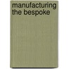Manufacturing the Bespoke by Bs Sheil