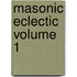 Masonic Eclectic Volume 1