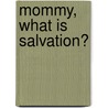Mommy, What Is Salvation? door Kristen Wyrick Jones