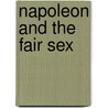 Napoleon and the Fair Sex door Fr D. Ric Masson