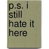 P.S. I Still Hate it Here by Diane Falanga