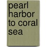 Pearl Harbor to Coral Sea door Neil Robinson