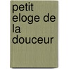 Petit Eloge De La Douceur by Stéphane Audeguy