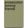 Prosecution Among Friends by David Alistair Yalof