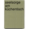 Seelsorge am Küchentisch door Karin Ackermann-Stoletzky