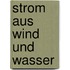 Strom aus Wind und Wasser